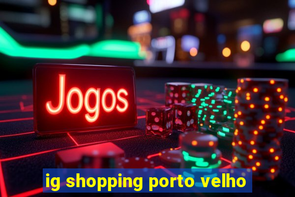 ig shopping porto velho